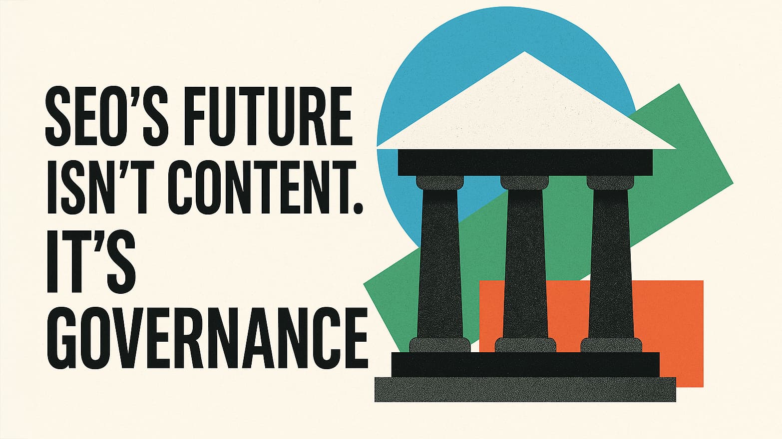 SEO’s future isn’t content. It’s governance