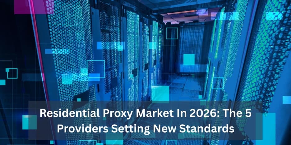 Residential proxy market in 2026: the 5 providers setting new standards