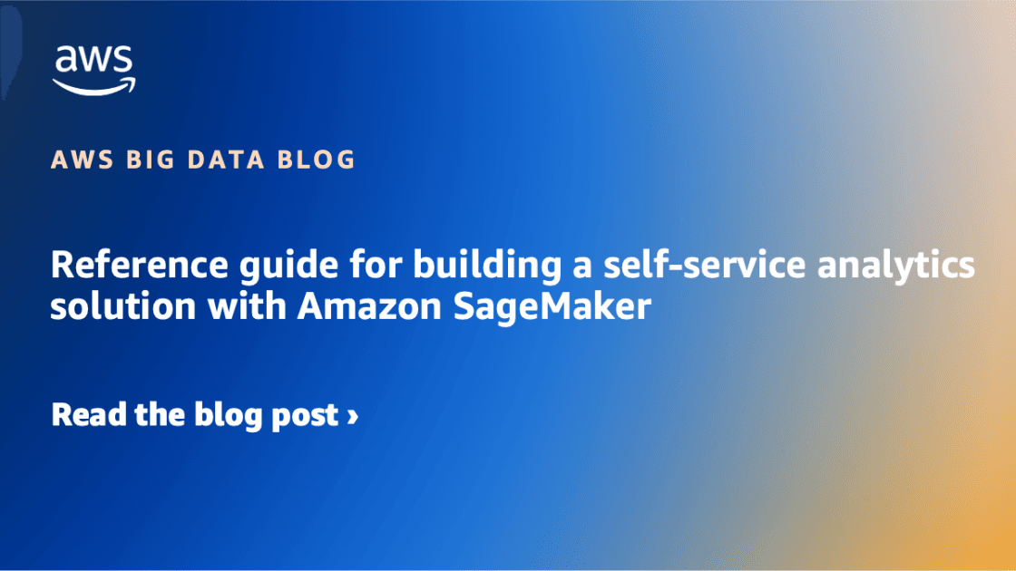 Reference guide for building a self-service analytics solution with Amazon SageMaker