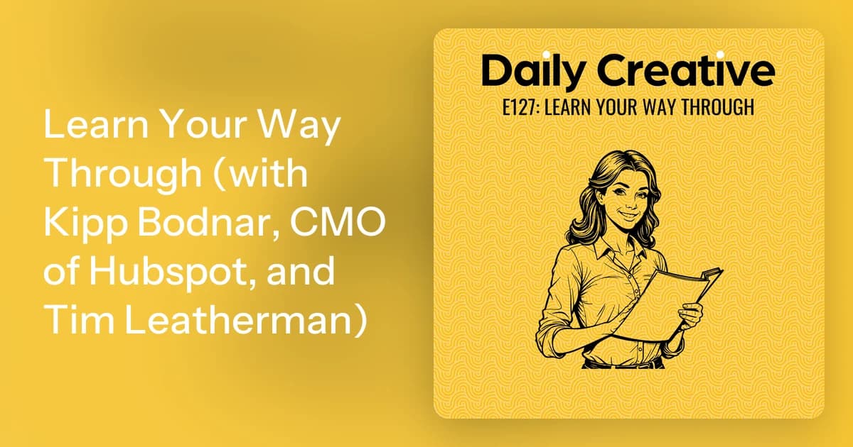 Learn Your Way Through (with Kipp Bodnar, CMO of Hubspot, and Tim Leatherman)