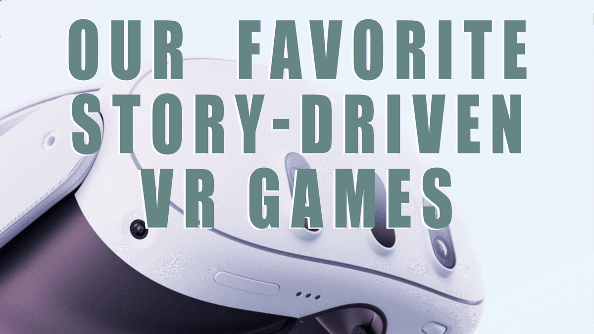 10 Of Our Favorite Story-Driven VR Games Of All Time