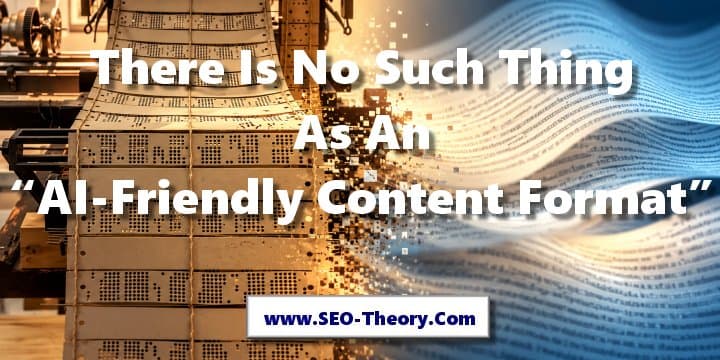 There Is No Such Thing As An “AI-Friendly Content Format”